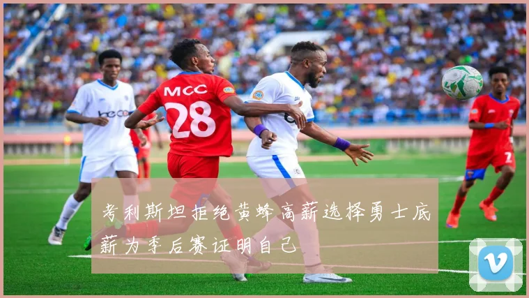 考利斯坦拒绝黄蜂高薪选择勇士底薪为季后赛证明自己